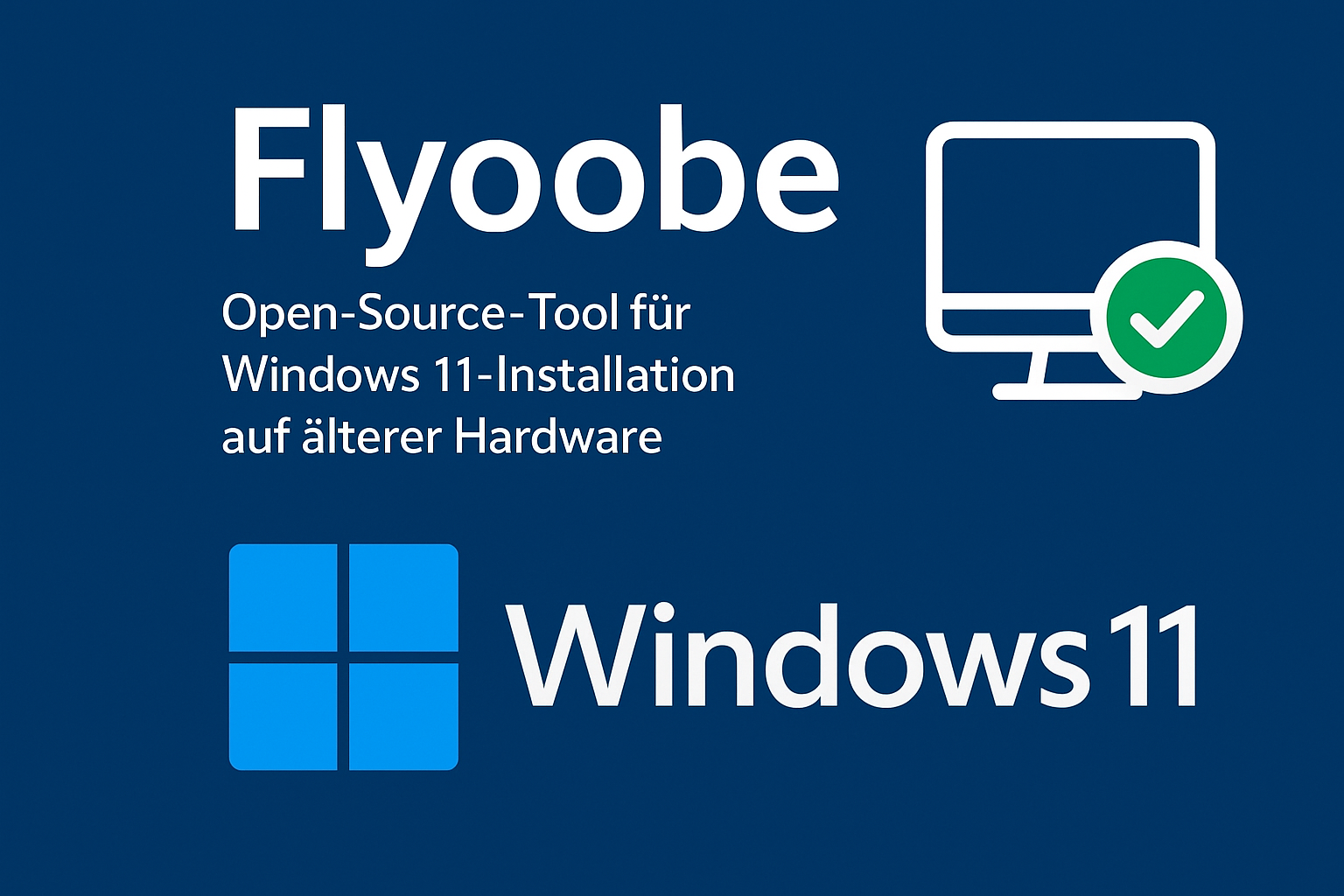 Flyoobe (ehemals Flyby11) – Open-Source-Tool für Windows-11-Installation auf älterer Hardware